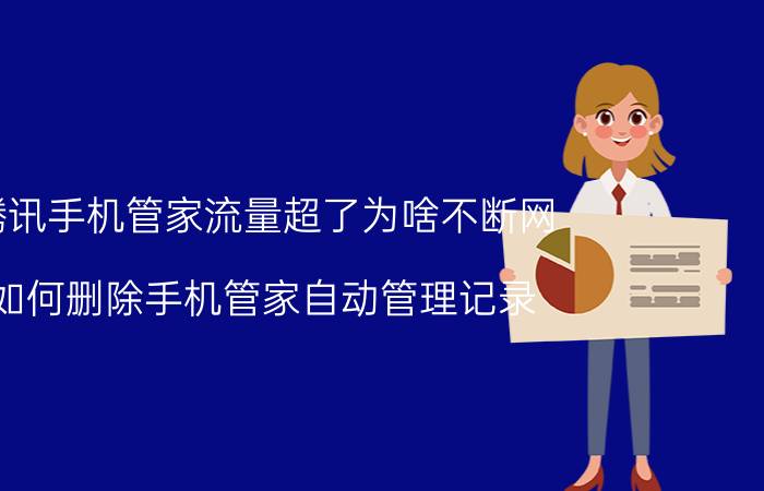 腾讯手机管家流量超了为啥不断网 如何删除手机管家自动管理记录？